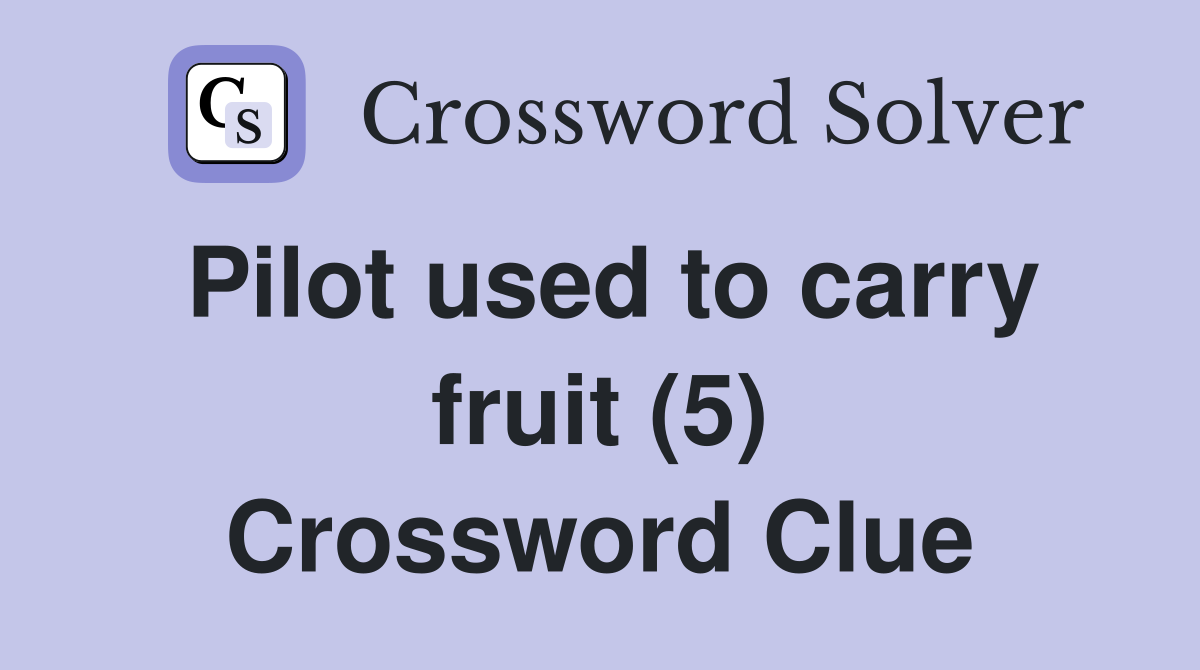 Pilot used to carry fruit (5) Crossword Clue