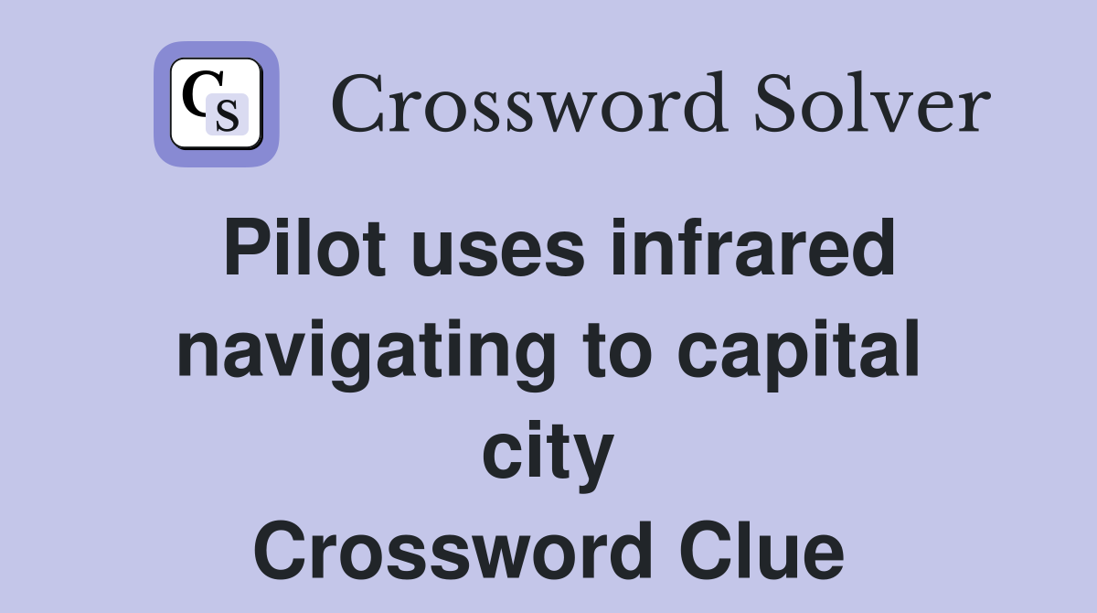 Pilot uses infrared navigating to capital city Crossword Clue