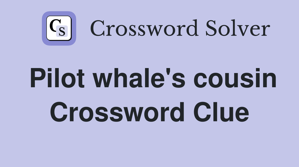 Pilot whale's cousin Crossword Clue