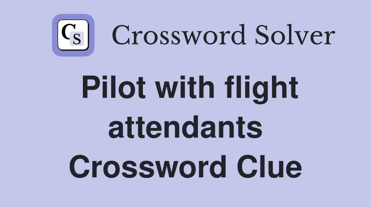 Pilot with flight attendants Crossword Clue