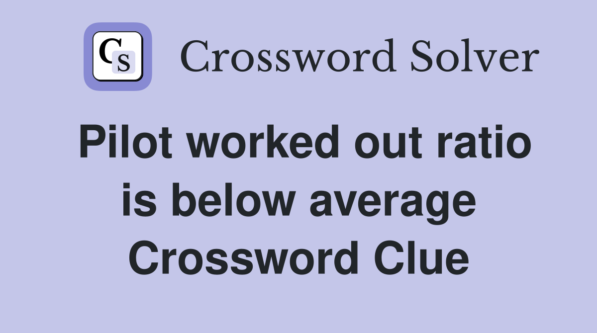 Pilot worked out ratio is below average Crossword Clue