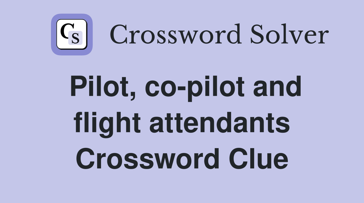 Pilot, co-pilot and flight attendants Crossword Clue