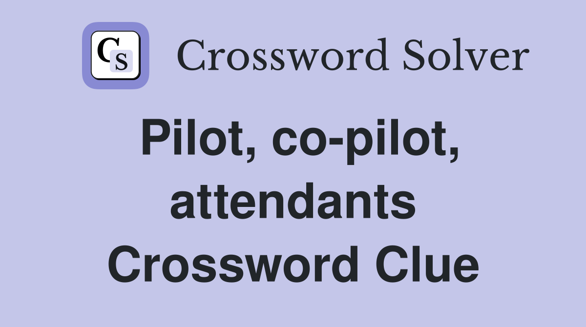 Pilot, co-pilot, attendants Crossword Clue