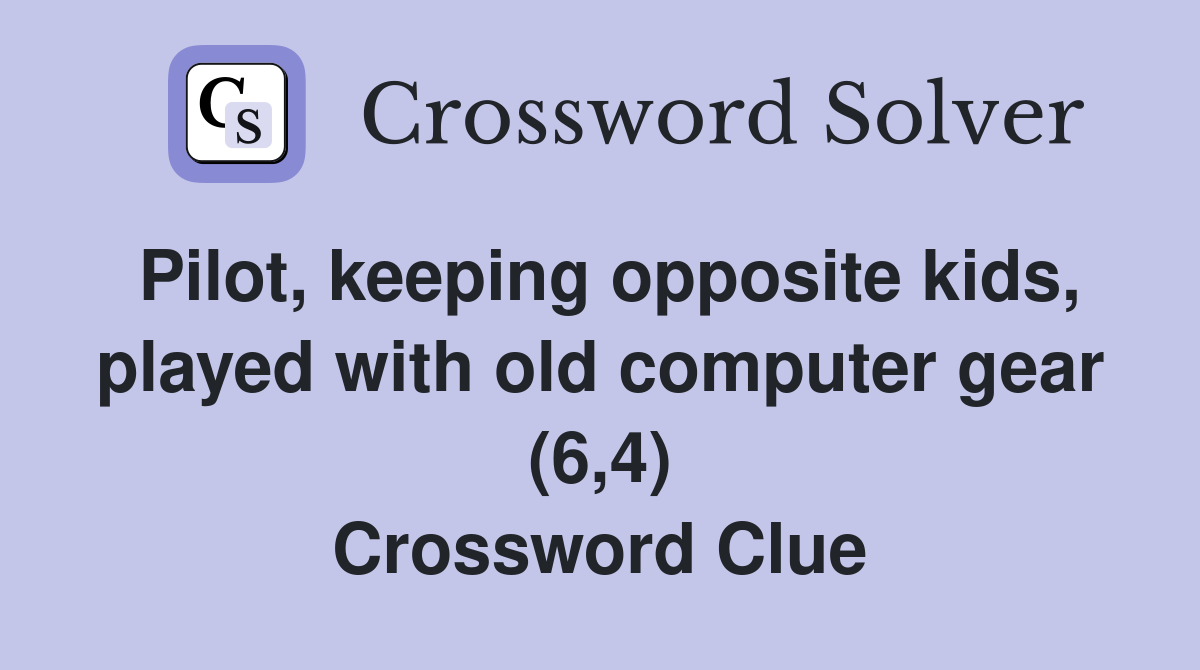 Pilot, keeping opposite kids, played with old computer gear (6,4) Crossword Clue