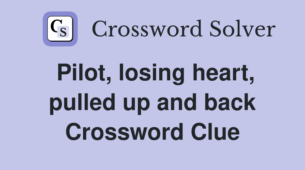 Pilot, losing heart, pulled up and back Crossword Clue