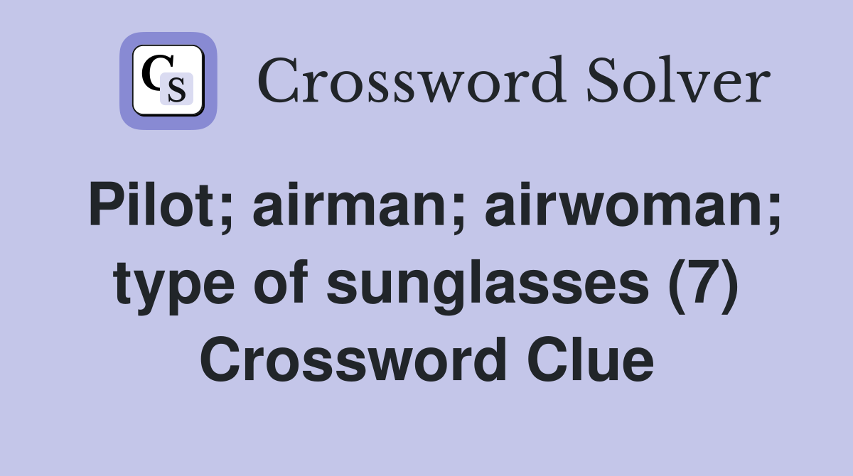 Pilot; airman; airwoman; type of sunglasses (7) Crossword Clue