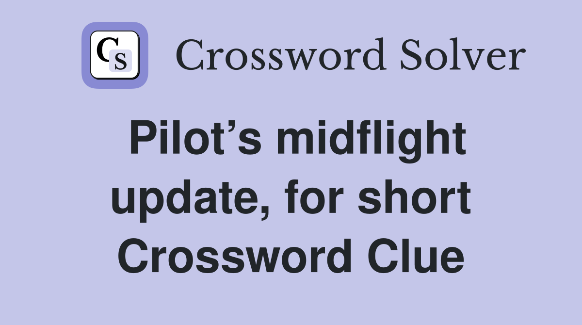 Pilot’s midflight update, for short Crossword Clue