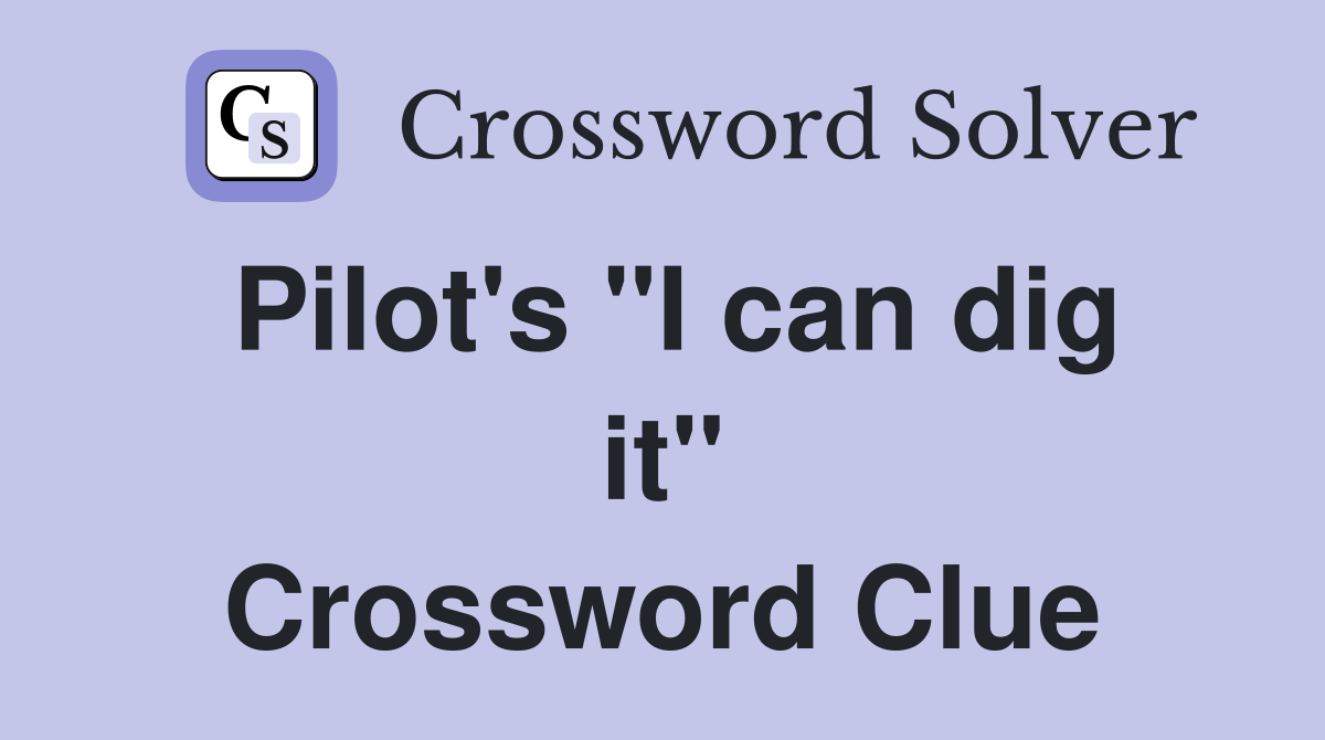 Pilot's "I can dig it" Crossword Clue