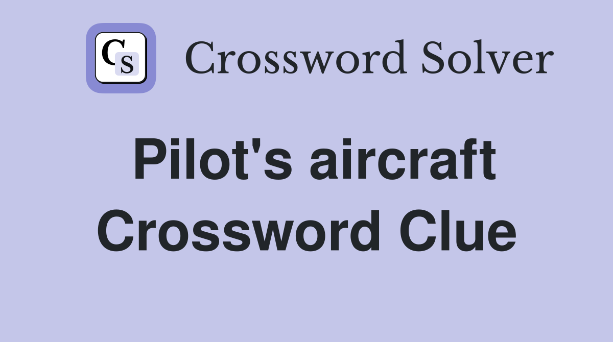 Pilot's aircraft Crossword Clue