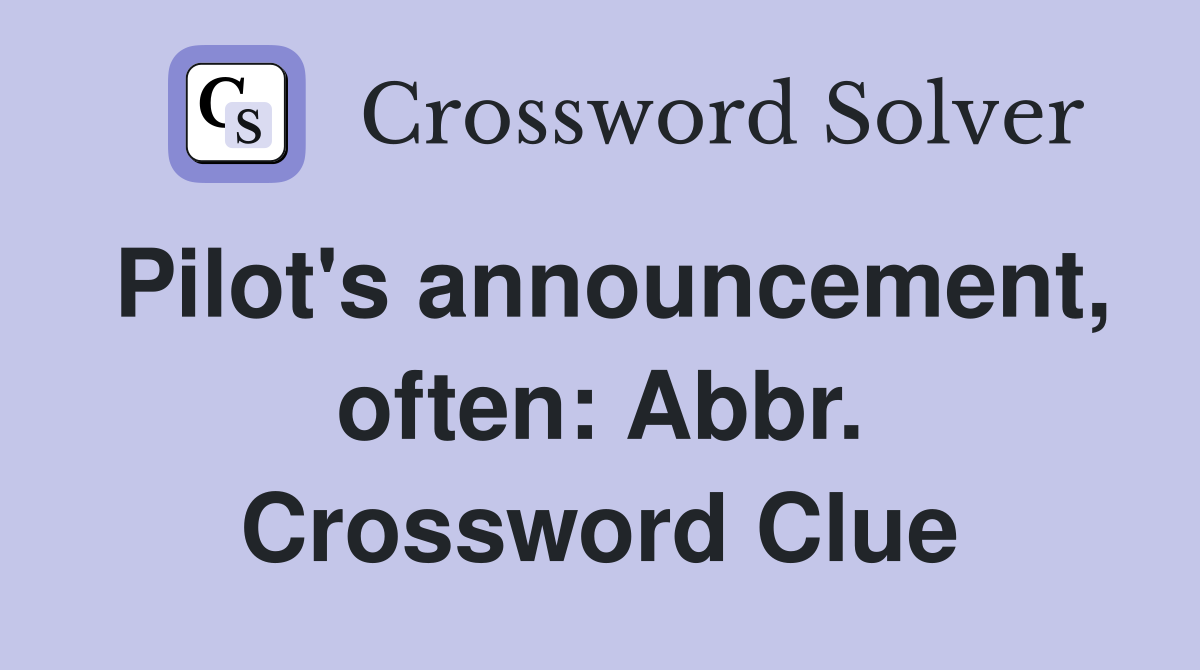 Pilot's announcement, often: Abbr. Crossword Clue