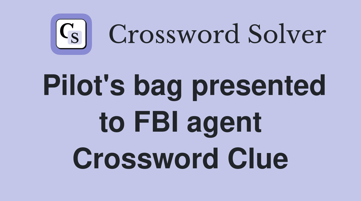 Pilot's bag presented to FBI agent Crossword Clue