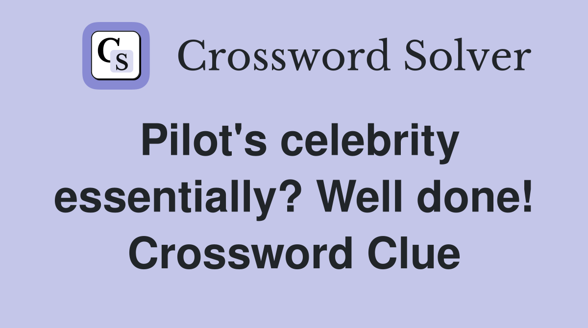 Pilot's celebrity essentially? Well done! Crossword Clue
