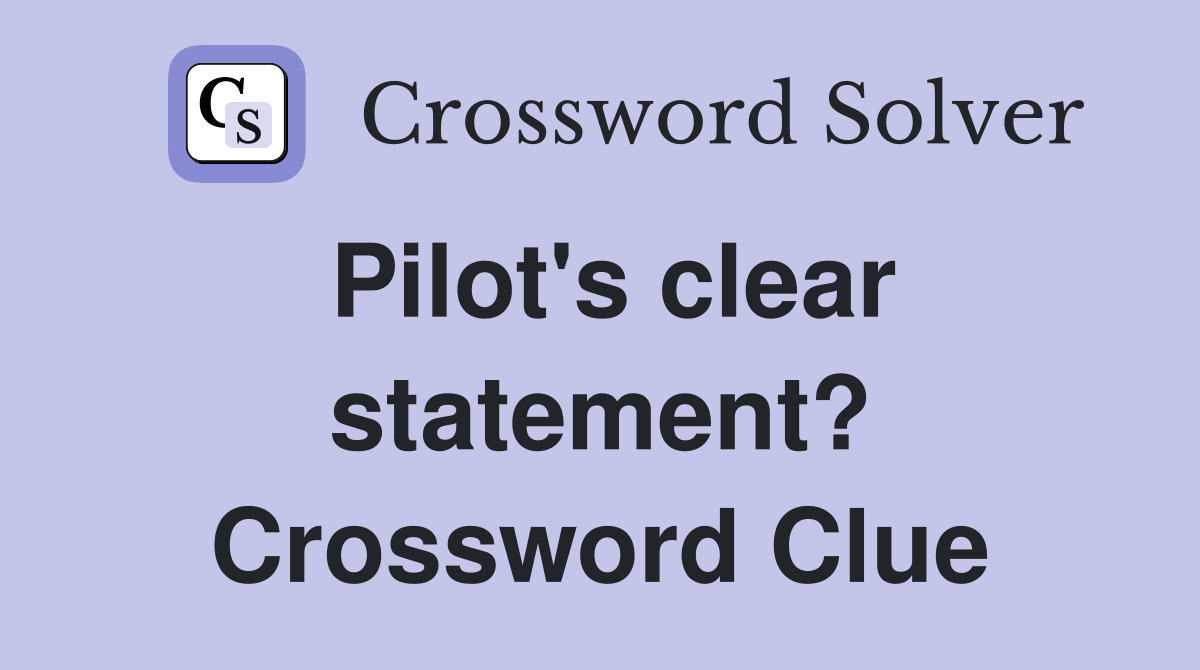 Pilot's clear statement? Crossword Clue
