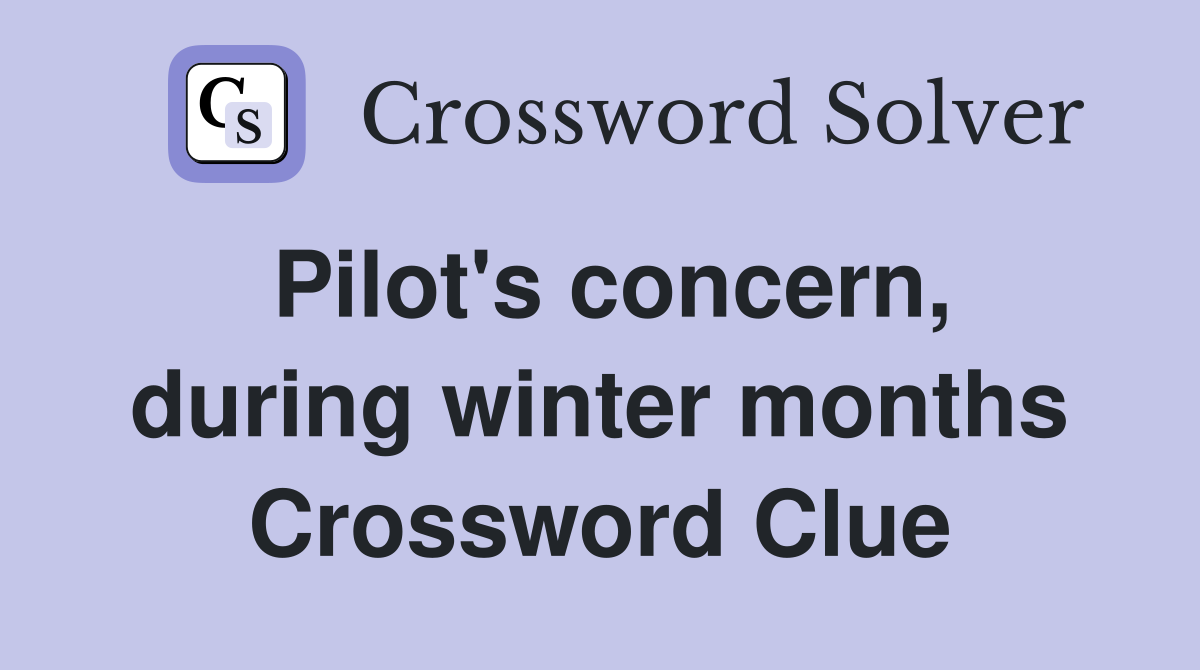 Pilot's concern, during winter months Crossword Clue
