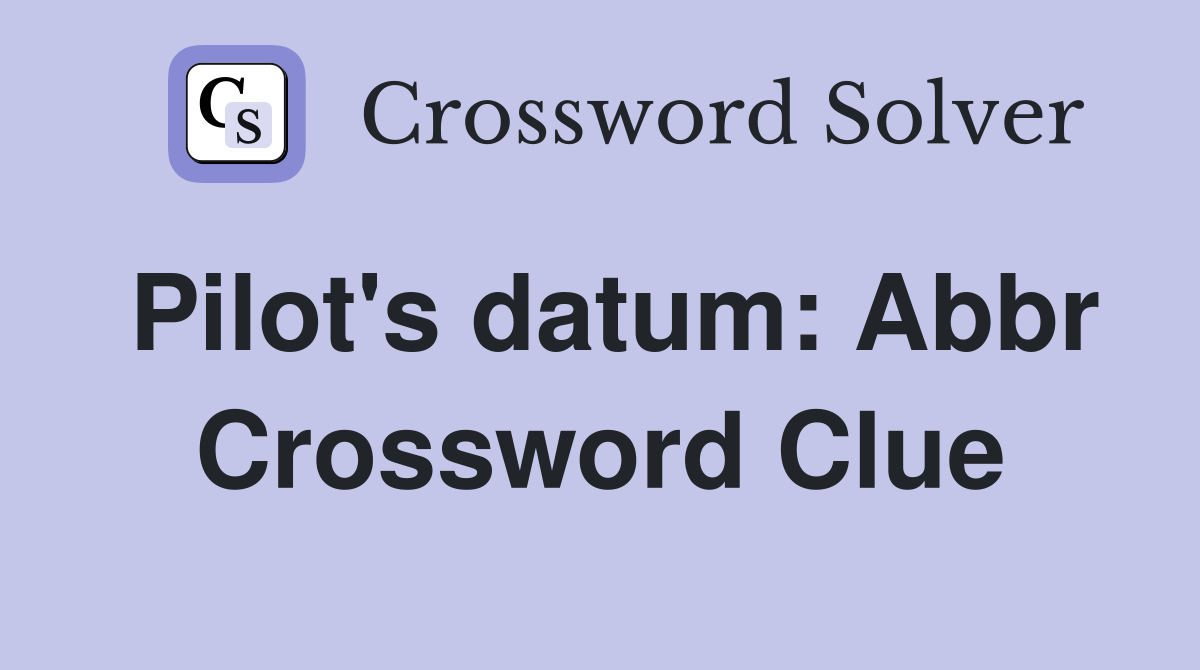 Pilot's datum: Abbr Crossword Clue