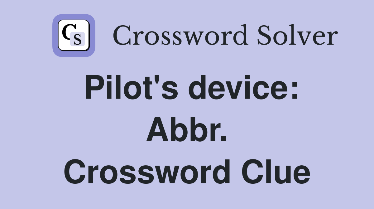 Pilot's device: Abbr. Crossword Clue