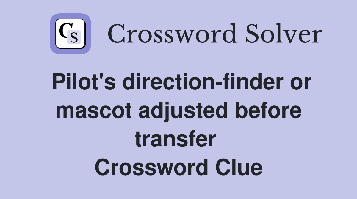 Pilot's direction-finder or mascot adjusted before transfer  Crossword Clue