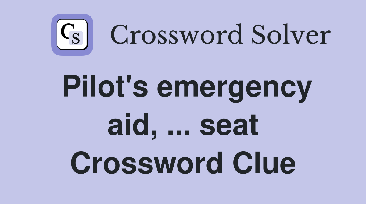 Pilot's emergency aid, ... seat Crossword Clue