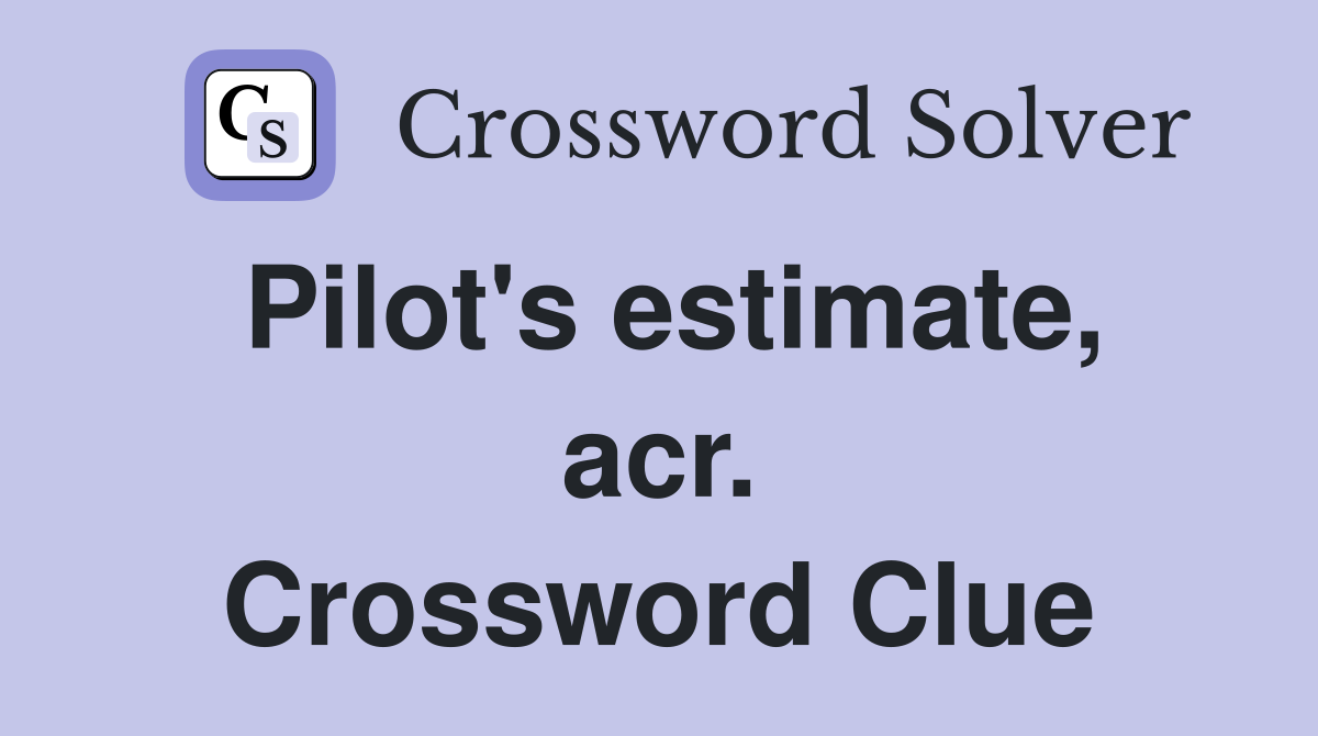Pilot's estimate, acr. Crossword Clue