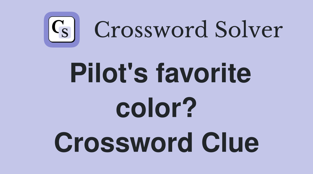 Pilot's favorite color? Crossword Clue