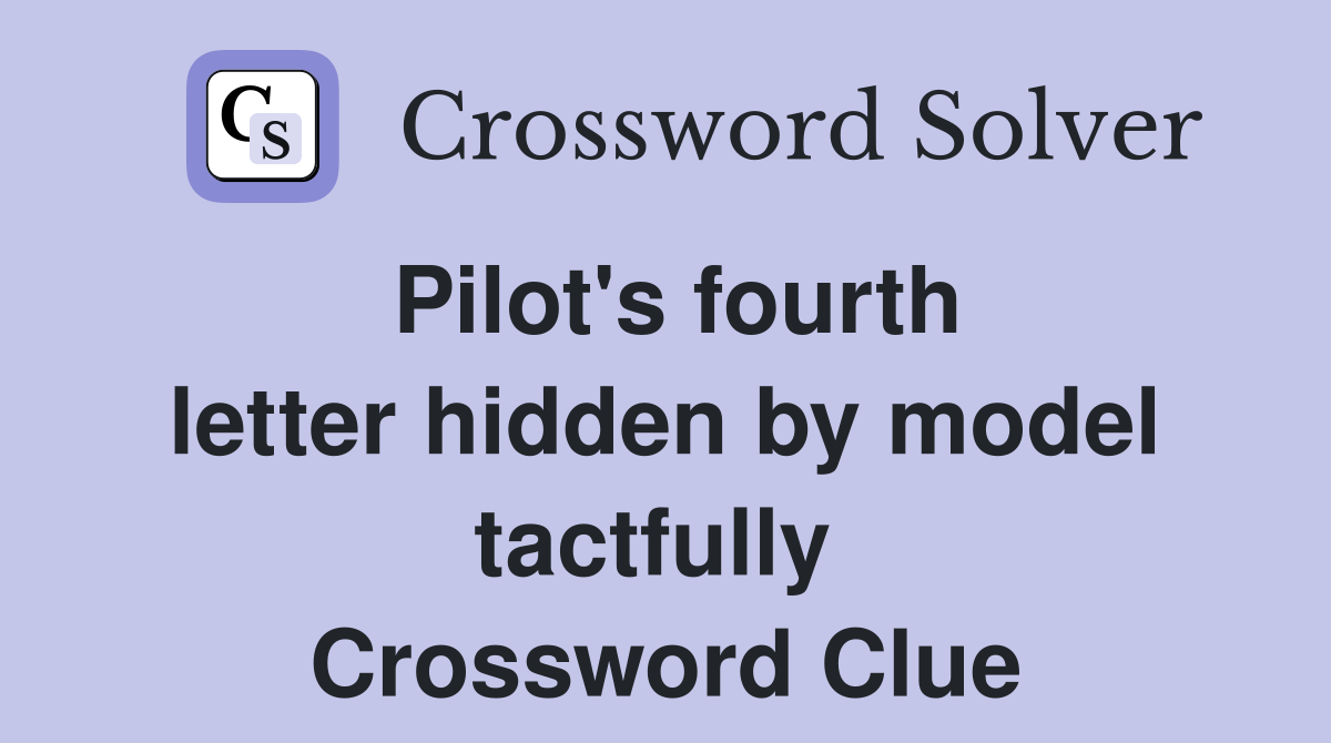 Pilot's fourth letter hidden by model tactfully  Crossword Clue