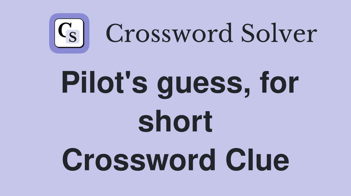 Pilot's guess, for short Crossword Clue