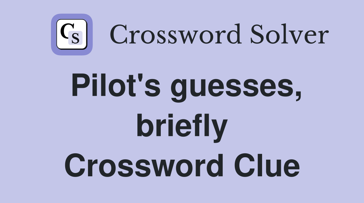 Pilot's guesses, briefly Crossword Clue