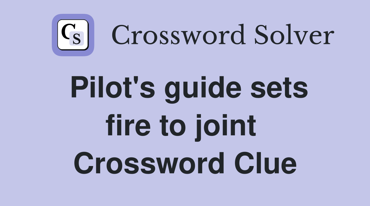 Pilot's guide sets fire to joint  Crossword Clue