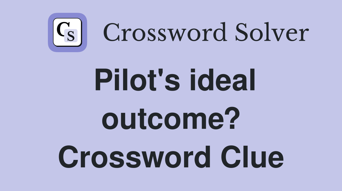 Pilot's ideal outcome? Crossword Clue