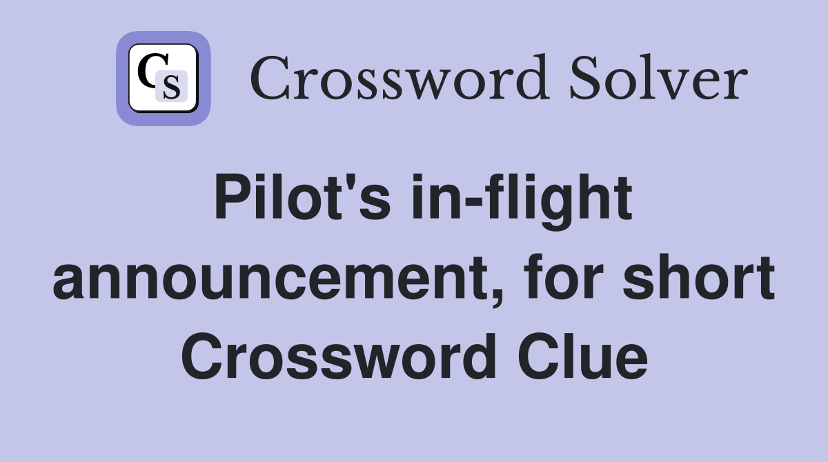 Pilot's in-flight announcement, for short Crossword Clue