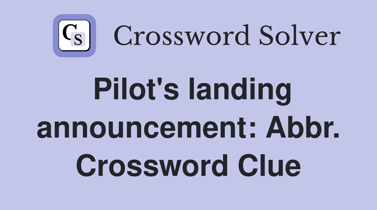 Pilot's landing announcement: Abbr. Crossword Clue