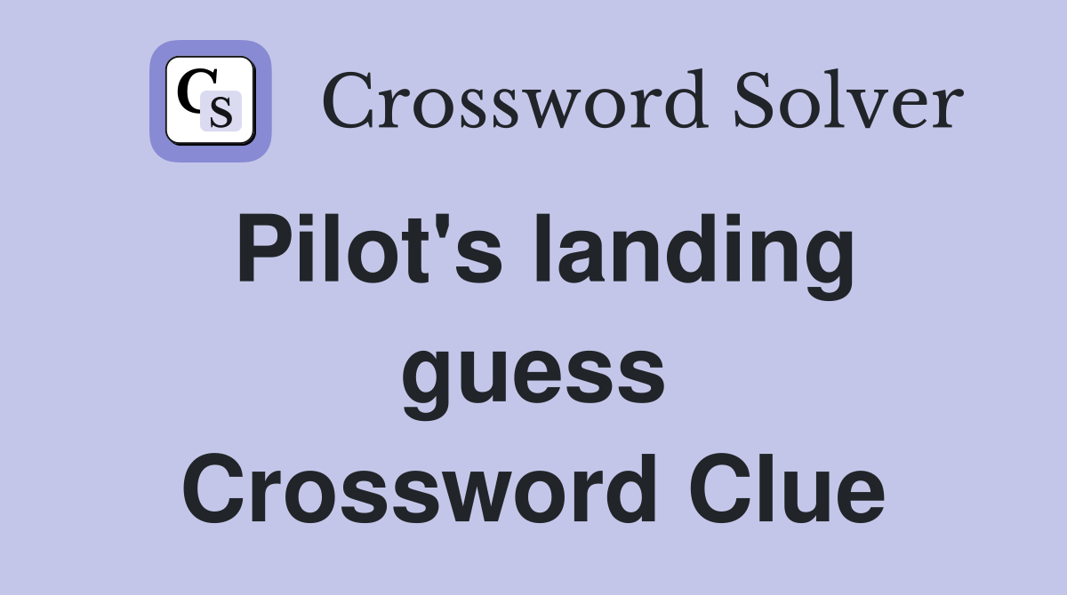 Pilot's landing guess Crossword Clue