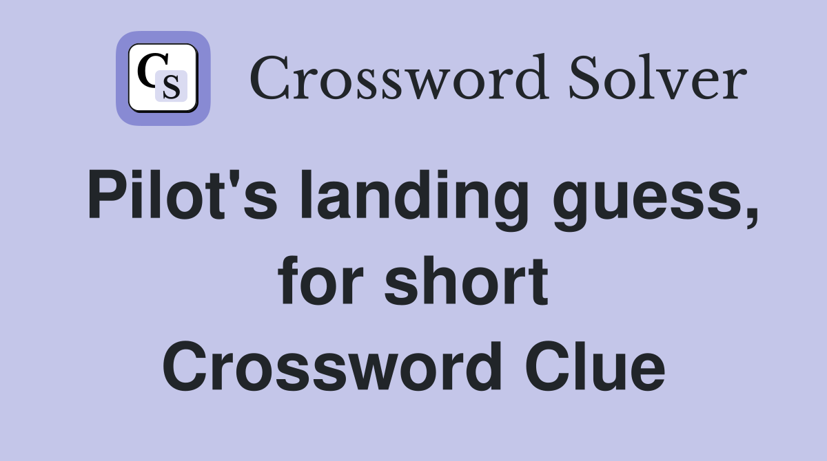 Pilot's landing guess, for short Crossword Clue