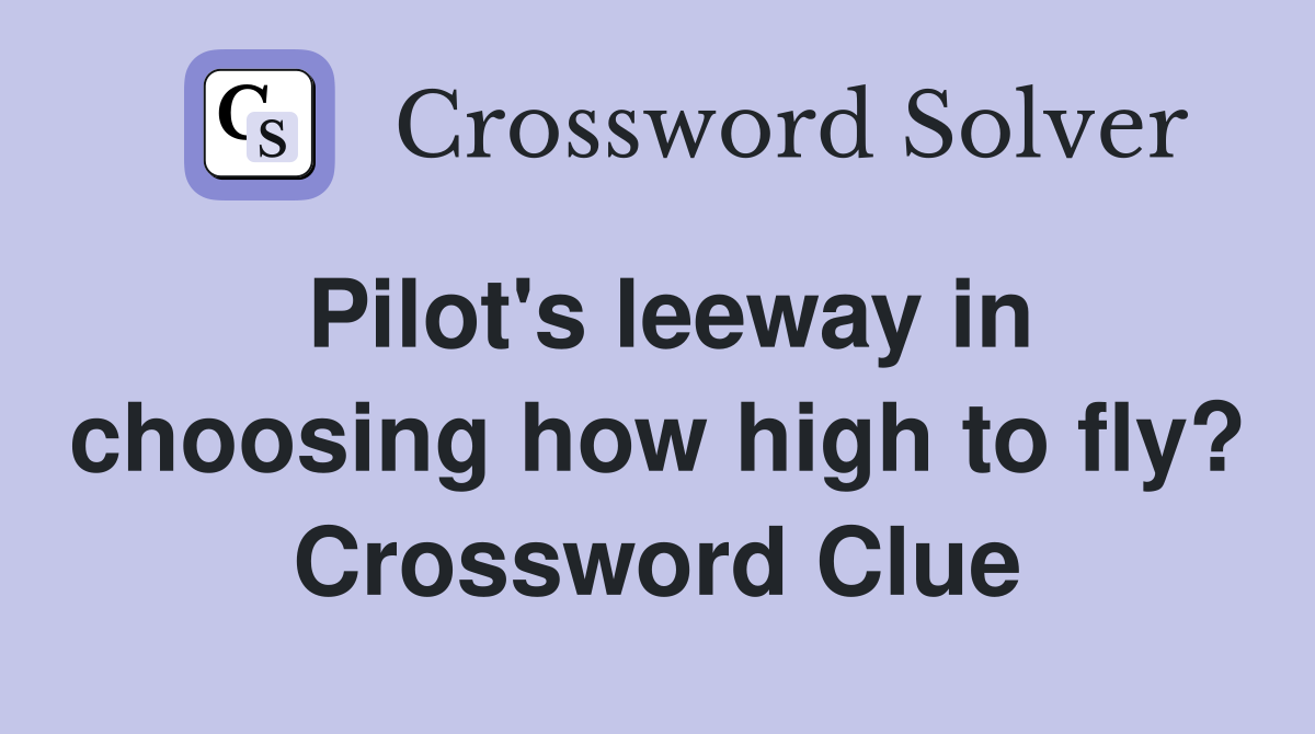 Pilot's leeway in choosing how high to fly? Crossword Clue