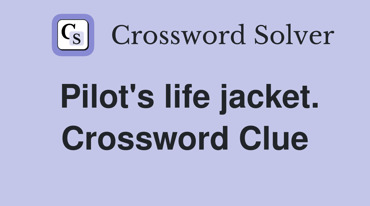 Pilot's life jacket. Crossword Clue