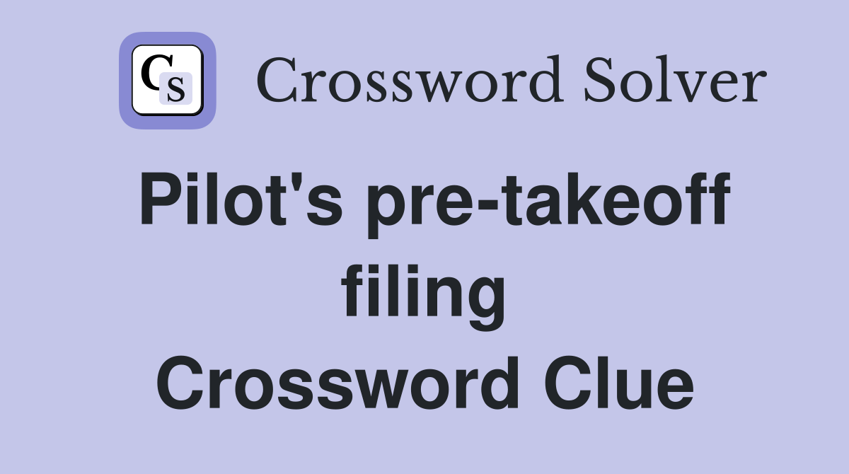 Pilot's pre-takeoff filing Crossword Clue
