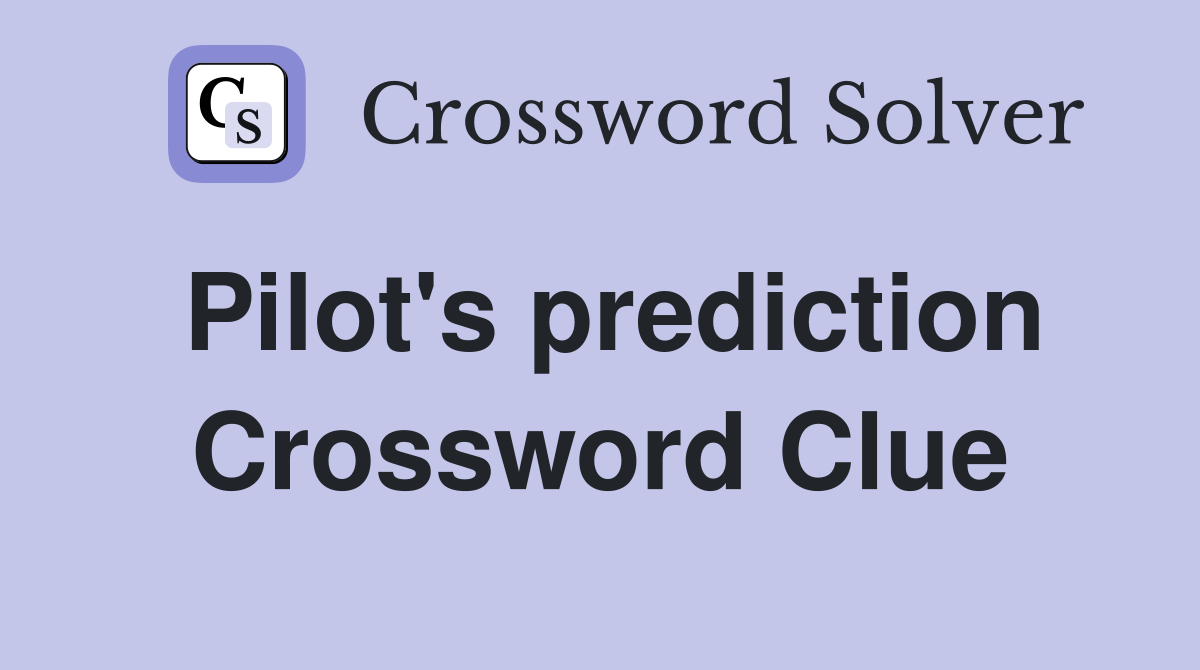 Pilot's prediction Crossword Clue