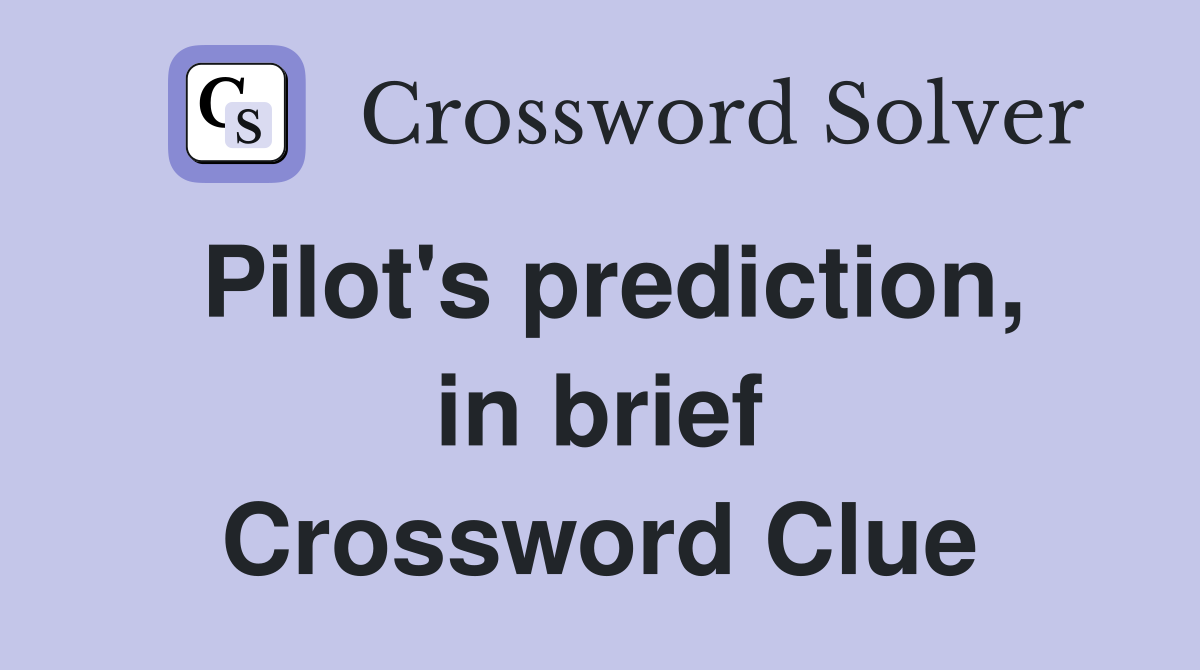Pilot's prediction, in brief Crossword Clue