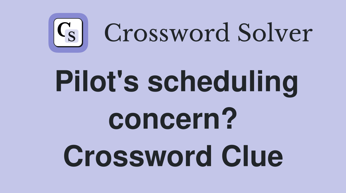 Pilot's scheduling concern? Crossword Clue