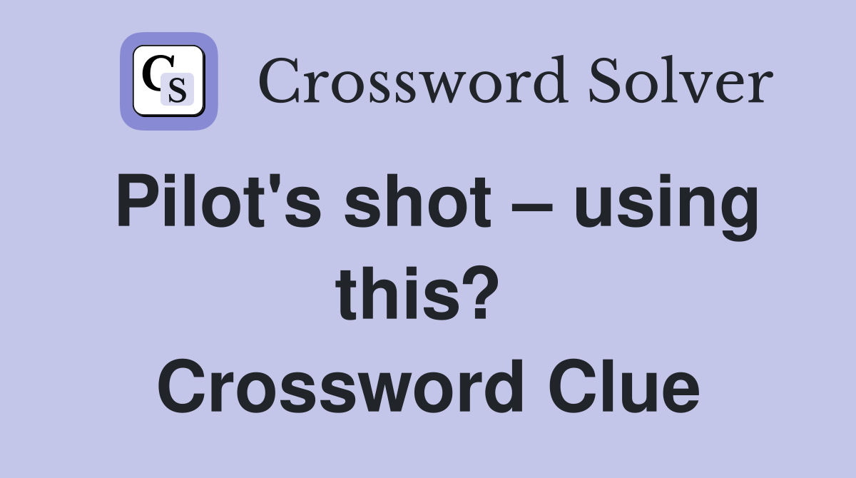 Pilot's shot – using this?  Crossword Clue