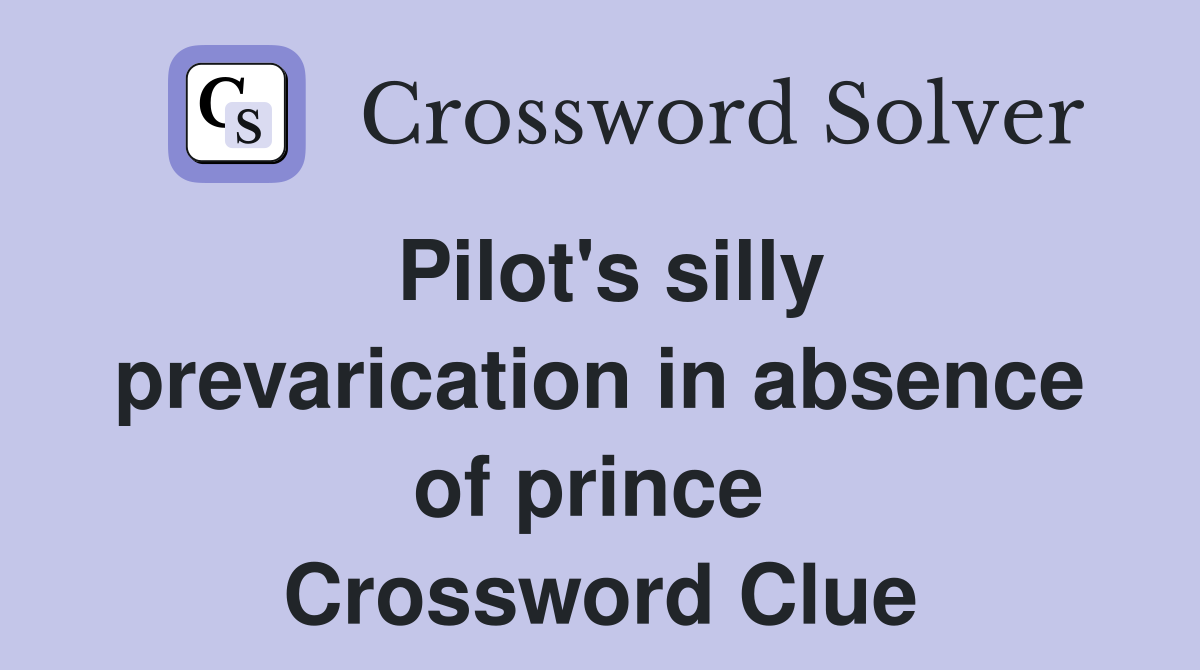 Pilot's silly prevarication in absence of prince  Crossword Clue