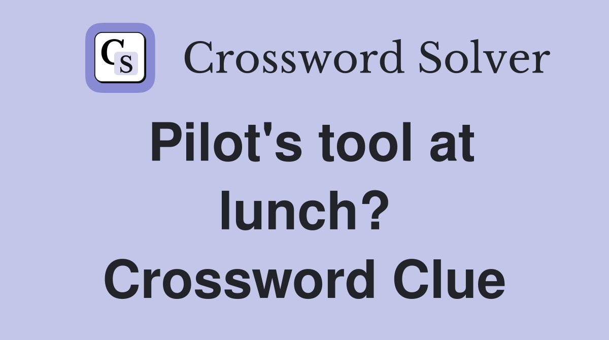 Pilot's tool at lunch? Crossword Clue