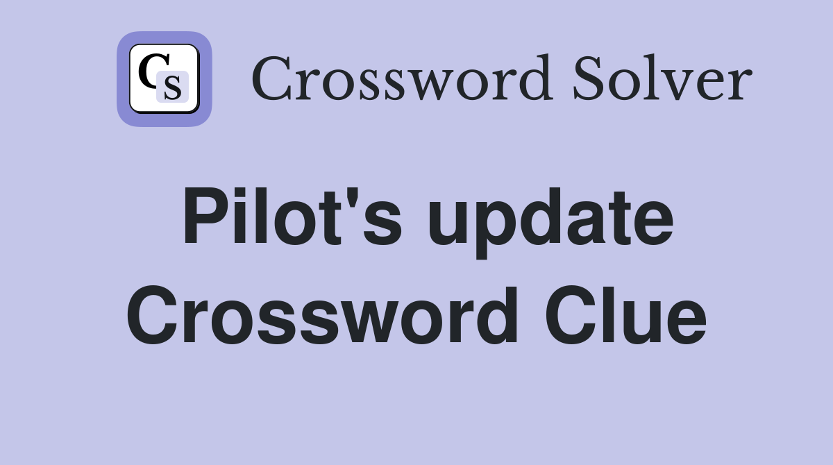 Pilot's update Crossword Clue