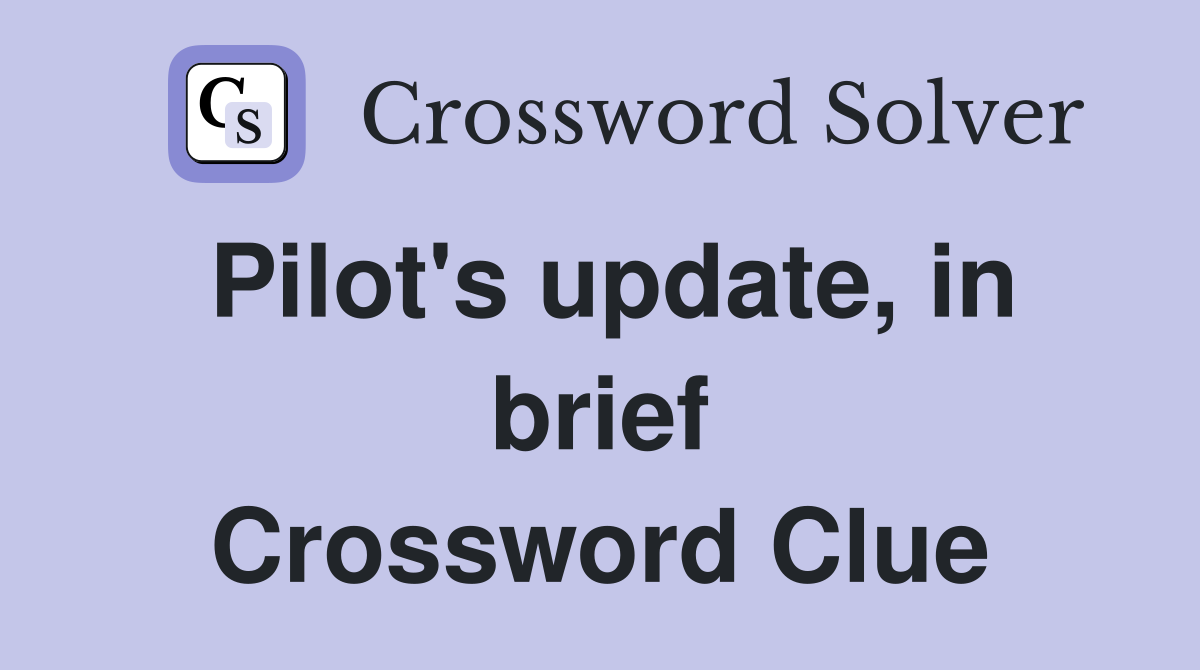 Pilot's update, in brief Crossword Clue