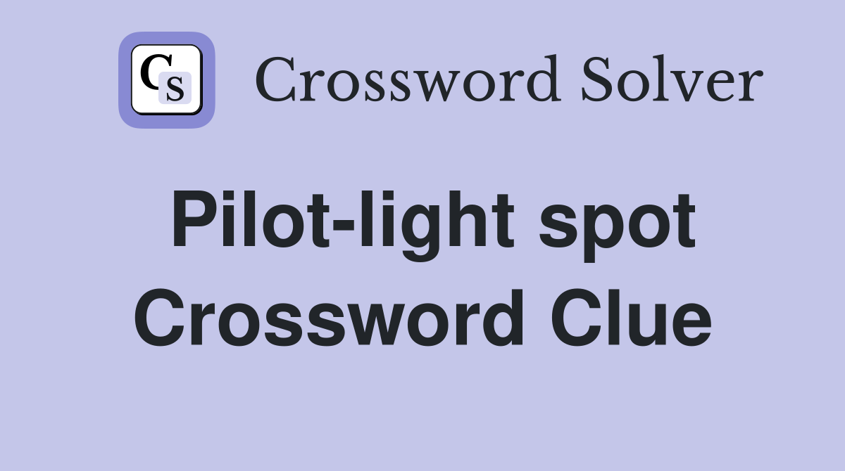 Pilot-light spot Crossword Clue