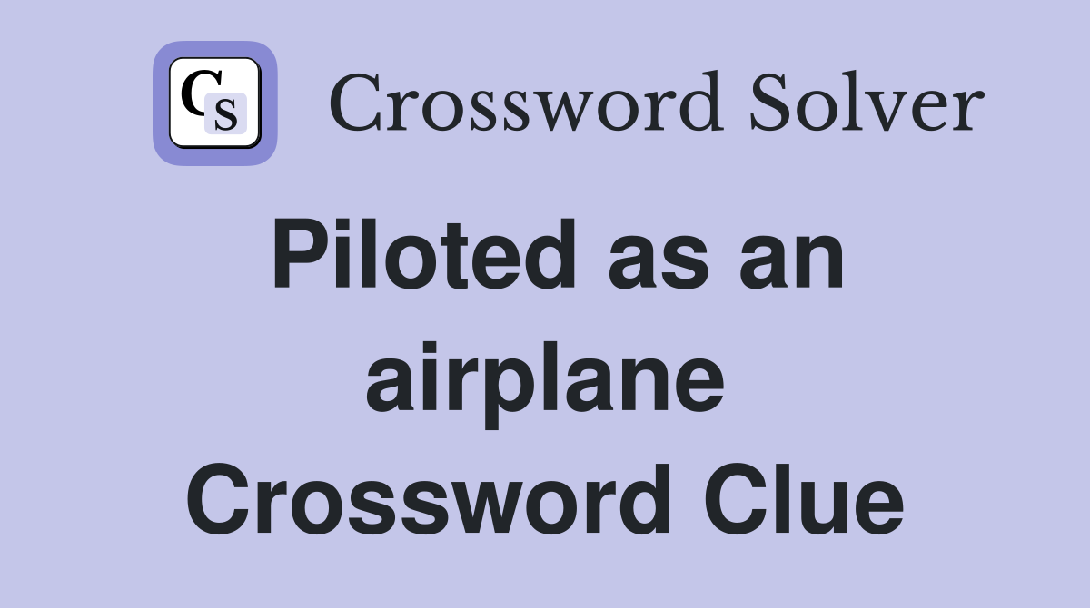 Piloted as an airplane Crossword Clue