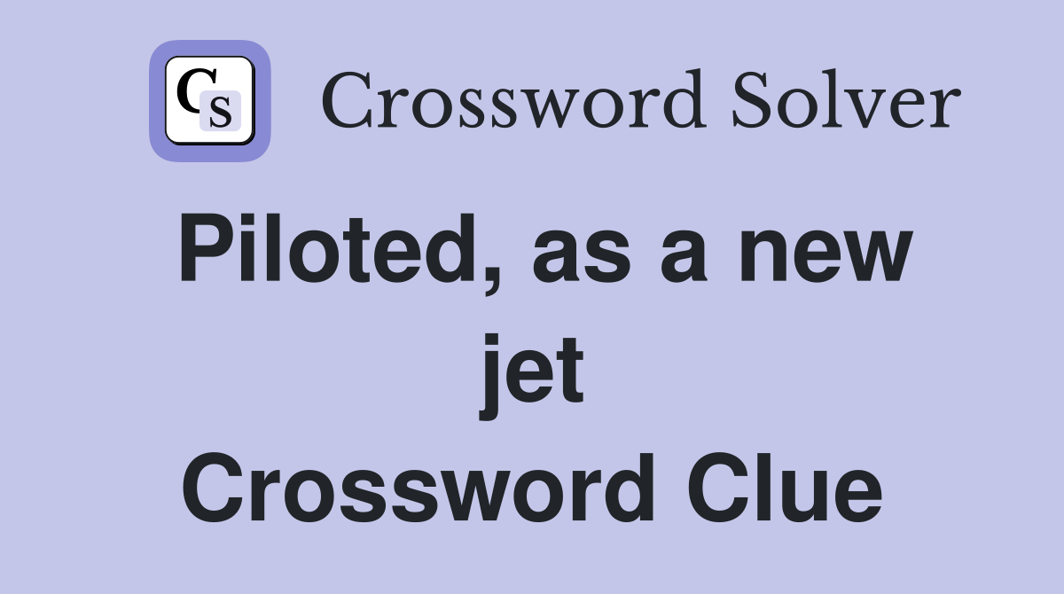Piloted, as a new jet Crossword Clue