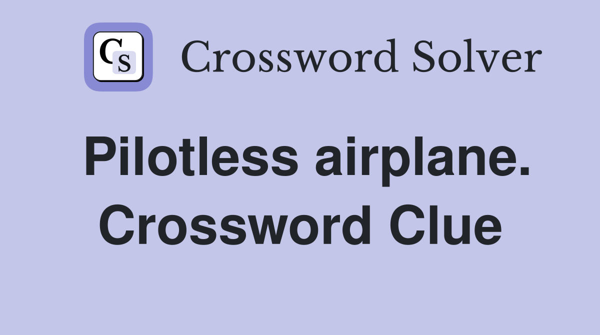 Pilotless airplane. Crossword Clue