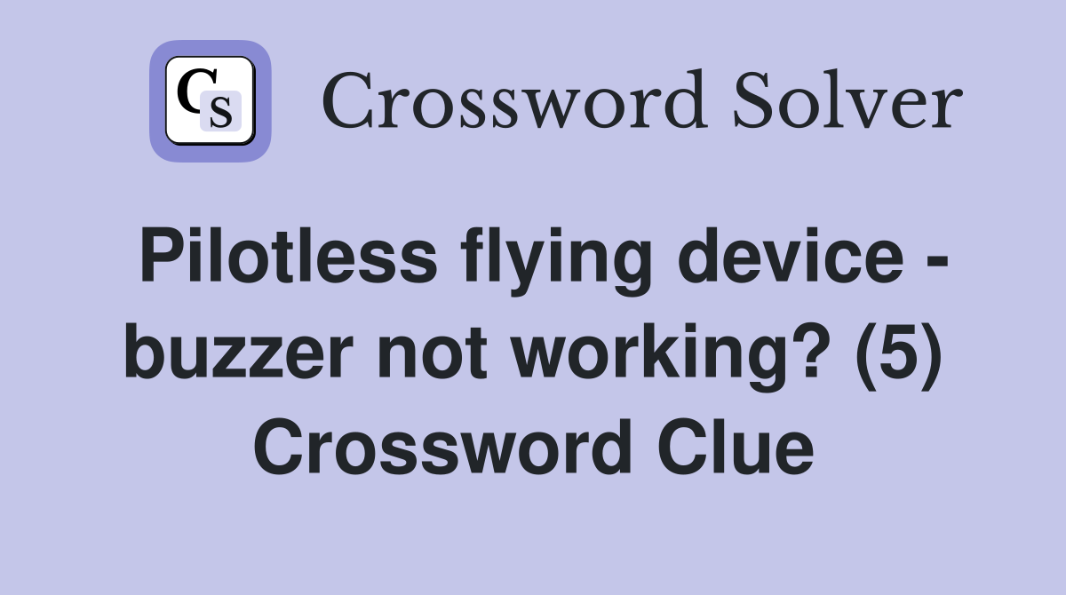 Pilotless flying device - buzzer not working? (5) Crossword Clue