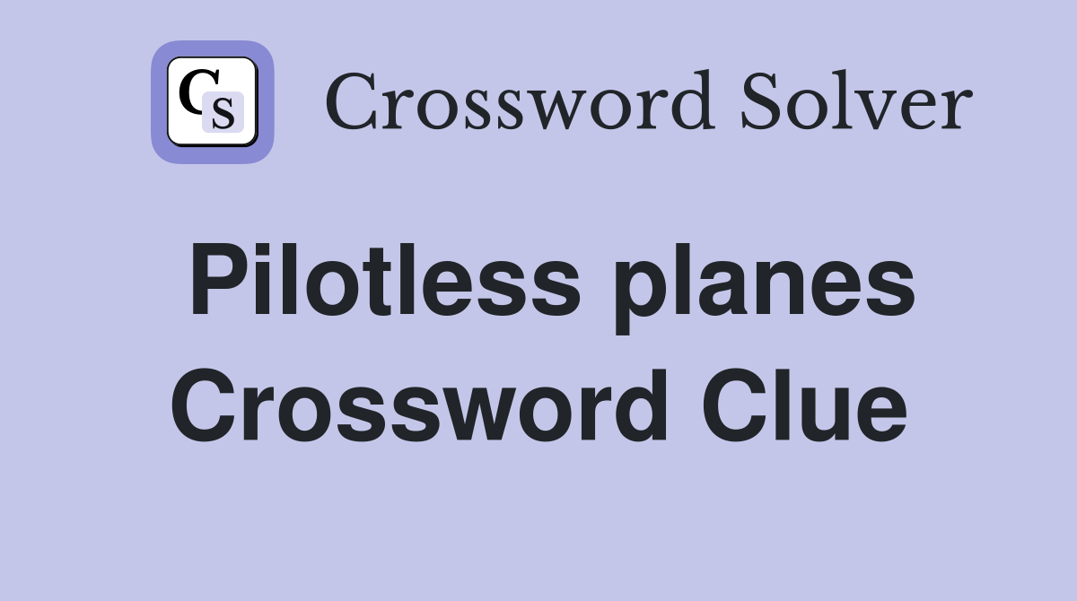 Pilotless planes Crossword Clue